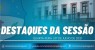  Confira os destaques da Sessão Ordinária da última quarta-feira (07)