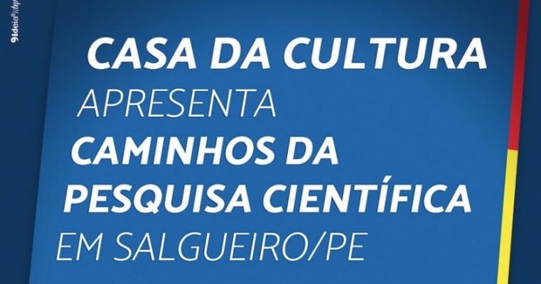 Casa da Cultura apresenta “Caminhos da Pesquisa Científica em Salgueiro-PE"