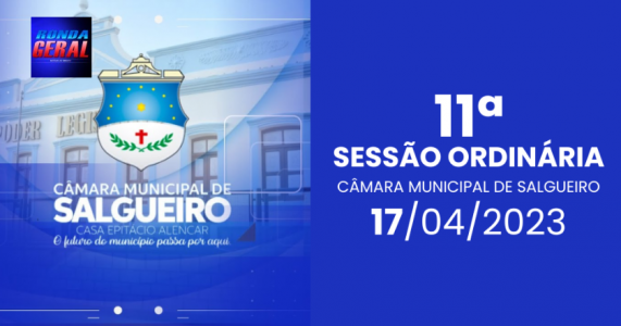 CÂMARA MUNICIPAL DE SALGUEIRO - 11º SESSÃO ORDINÁRIA - 17/04/2023