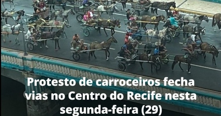 Protestos de carroceiros fecha vias no centro do Recife nesta segunda-feira (29)
