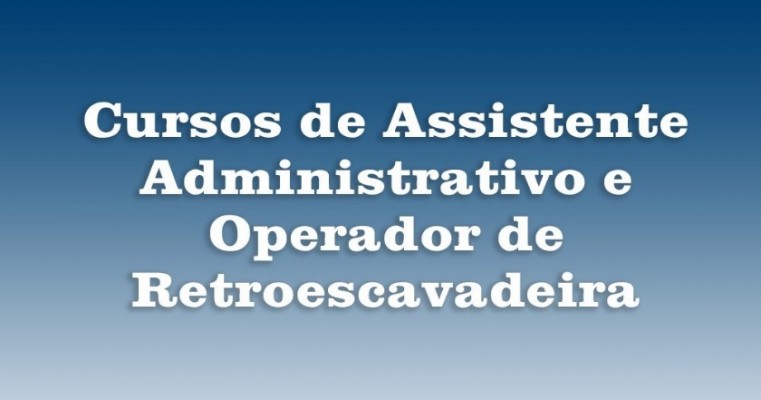 Início dos Cursos de Assistente Administrativo e Operador de Retroescavadeira