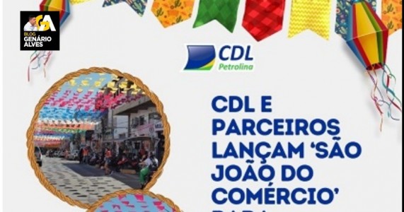 CDL Petrolina e parceiros lançam “São João do Comércio” para movimentar as vendas na cidade