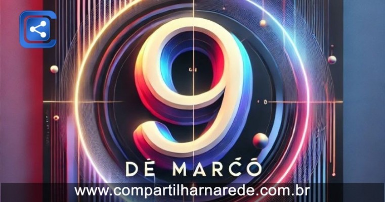 9 de Março: Um Dia Marcante na História