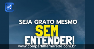 Palavra do dia - Seja Grato Mesmo Sem Entender
