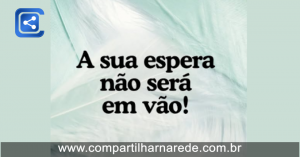 Palavra do dia - Sua Espera Não É Em Vão!