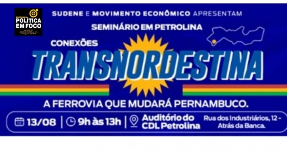 Seminário “Conexões Transnordestina” chega a Petrolina nessa quarta-feira para discutir ramal Petrolina-Salgueiro