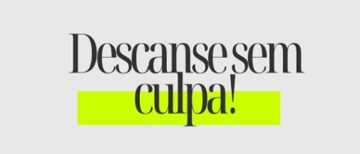 Palavra do dia – Descanse sem culpa!